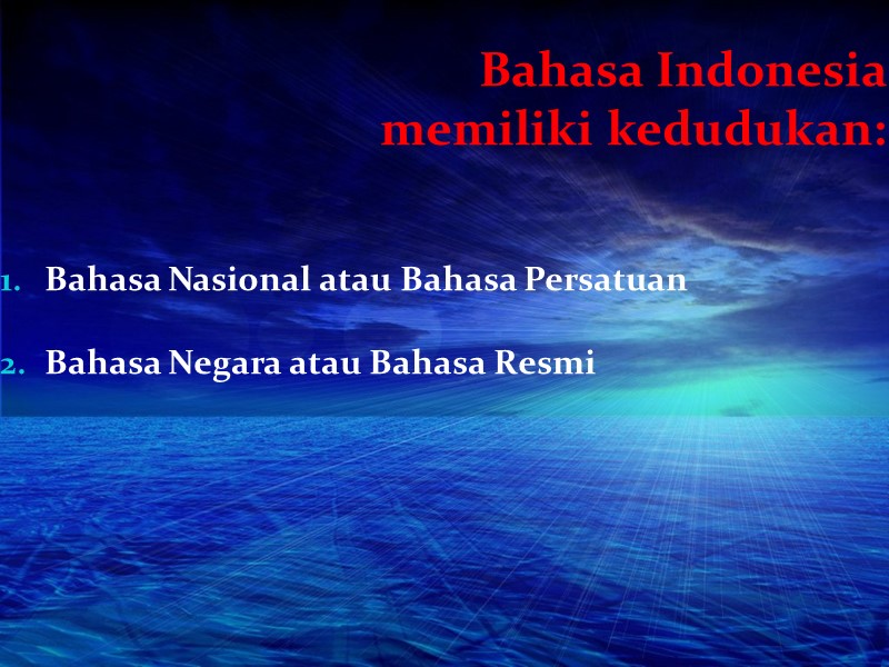 Bahasa Indonesia  memiliki kedudukan:   Bahasa Nasional atau Bahasa Persatuan  Bahasa